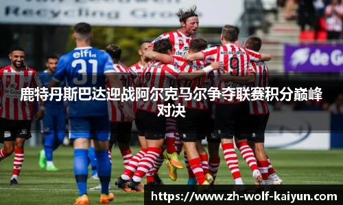鹿特丹斯巴达迎战阿尔克马尔争夺联赛积分巅峰对决