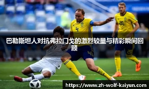 巴勒斯坦人对抗弗拉门戈的激烈较量与精彩瞬间回顾