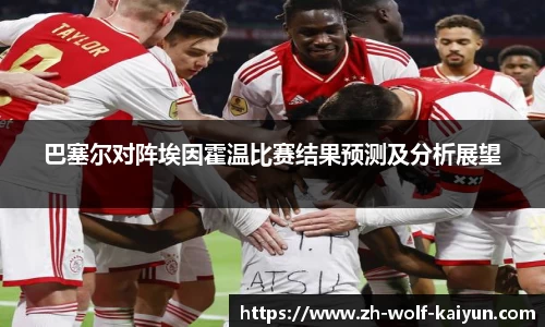 巴塞尔对阵埃因霍温比赛结果预测及分析展望
